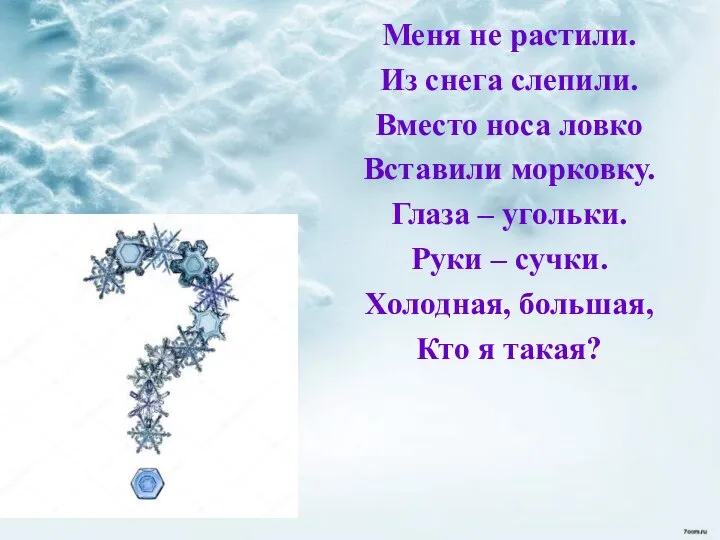 Меня не растили. Из снега слепили. Вместо носа ловко Вставили морковку. Глаза