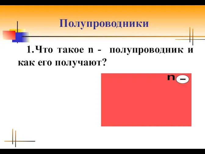 Полупроводники 1. Что такое n - полупроводник и как его получают?