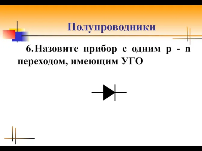 Полупроводники 6. Назовите прибор с одним р - n переходом, имеющим УГО