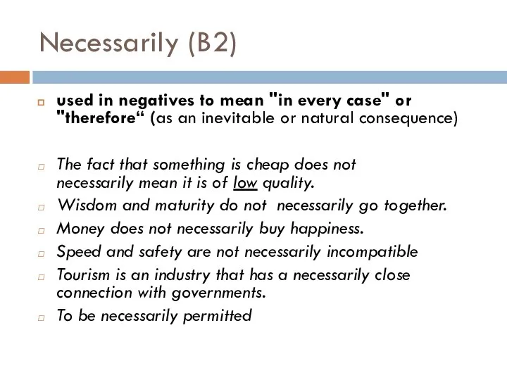 Necessarily (B2) used in negatives to mean "in every case" or "therefore“