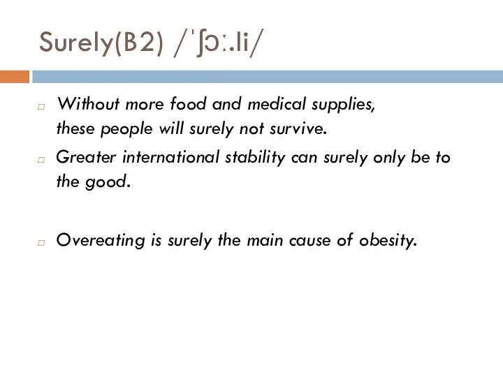 Surely(B2) /ˈʃɔː.li/ Without more food and medical supplies, these people will surely