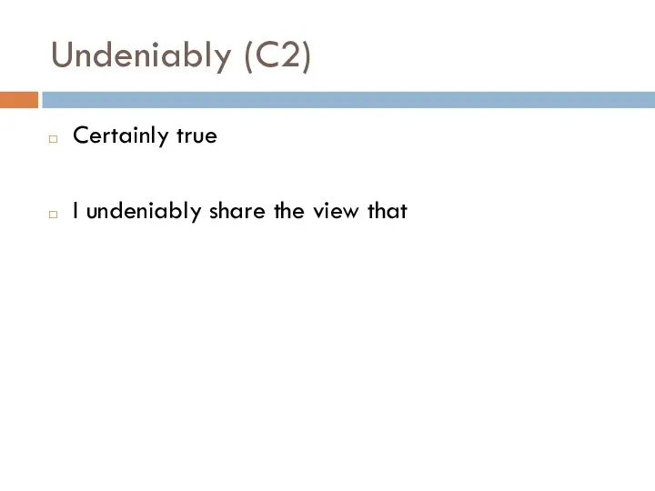 Undeniably (C2) Certainly true I undeniably share the view that