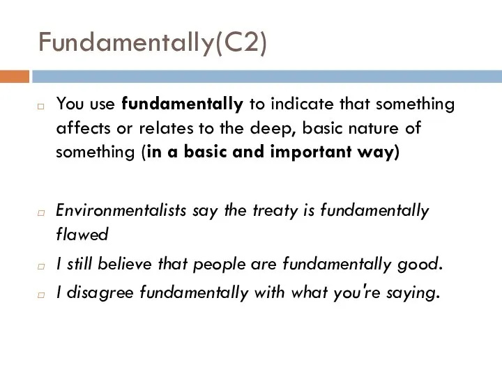 Fundamentally(C2) You use fundamentally to indicate that something affects or relates to