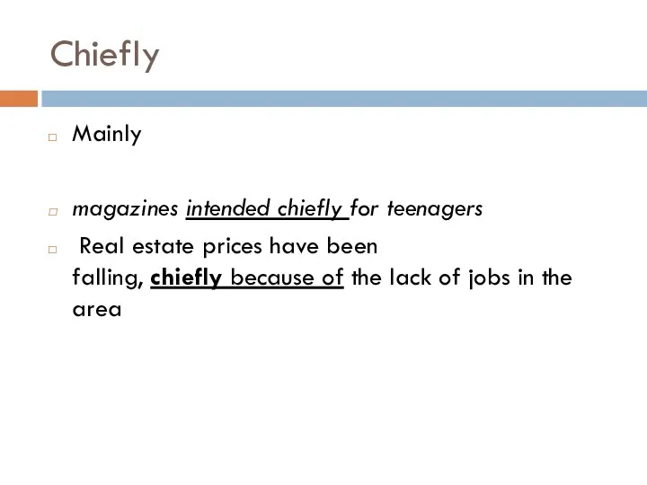 Chiefly Mainly magazines intended chiefly for teenagers Real estate prices have been