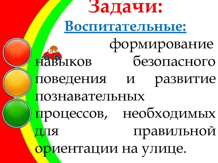 Задачи: Воспитательные: формирование навыков безопасного поведения и развитие познавательных процессов, необходимых для правильной ориентации на улице.