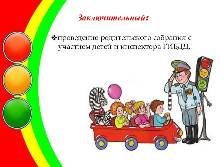 Заключительный: проведение родительского собрания с участием детей и инспектора ГИБДД.