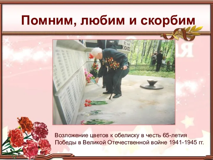 Помним, любим и скорбим Возложение цветов к обелиску в честь 65-летия Победы