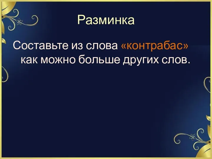 Разминка Составьте из слова «контрабас» как можно больше других слов.