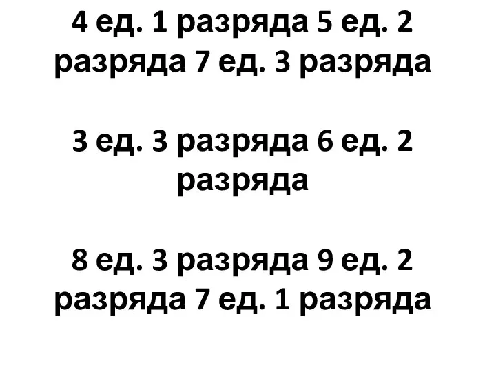 4 ед. 1 разряда 5 ед. 2 разряда 7 ед. 3 разряда