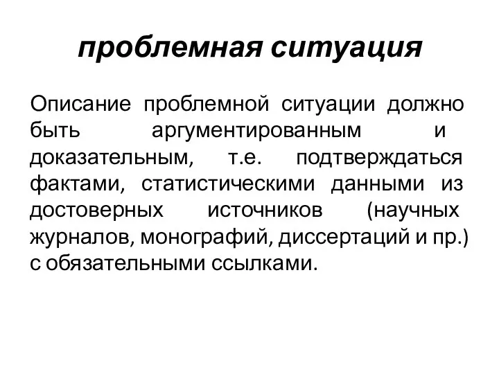 проблемная ситуация Описание проблемной ситуации должно быть аргументированным и доказательным, т.е. подтверждаться