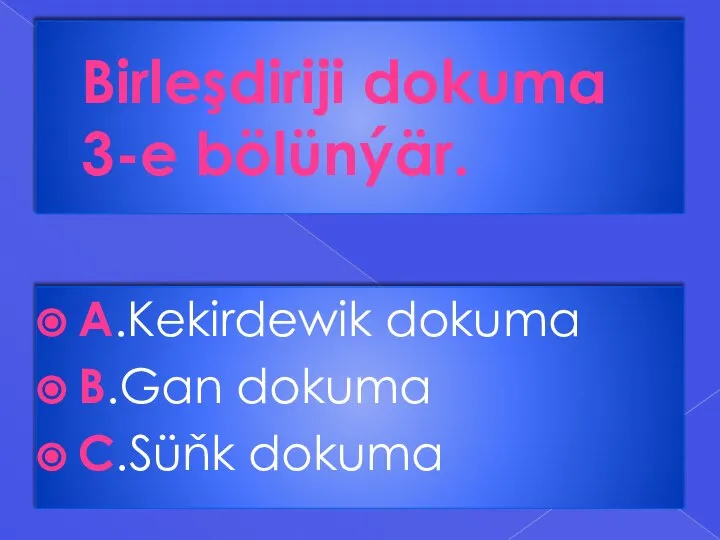 Birleşdiriji dokuma 3-e bölünýär. A.Kekirdewik dokuma B.Gan dokuma C.Süňk dokuma