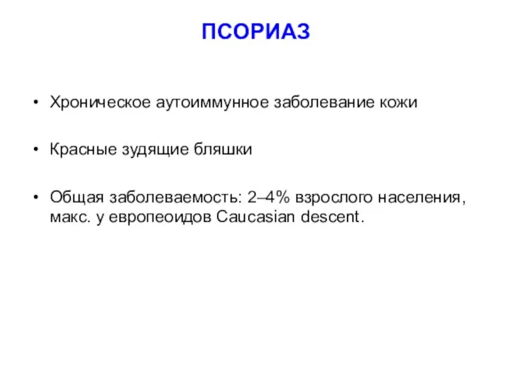 ПСОРИАЗ Хроническое аутоиммунное заболевание кожи Красные зудящие бляшки Общая заболеваемость: 2–4% взрослого