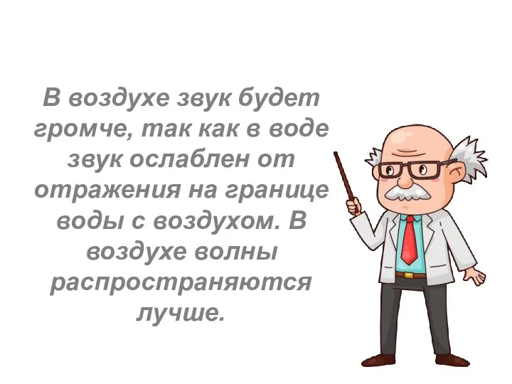 В воздухе звук будет громче, так как в воде звук ослаблен от