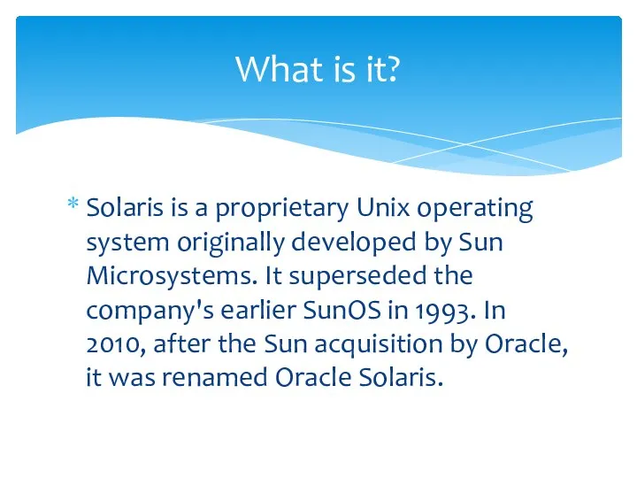 Solaris is a proprietary Unix operating system originally developed by Sun Microsystems.