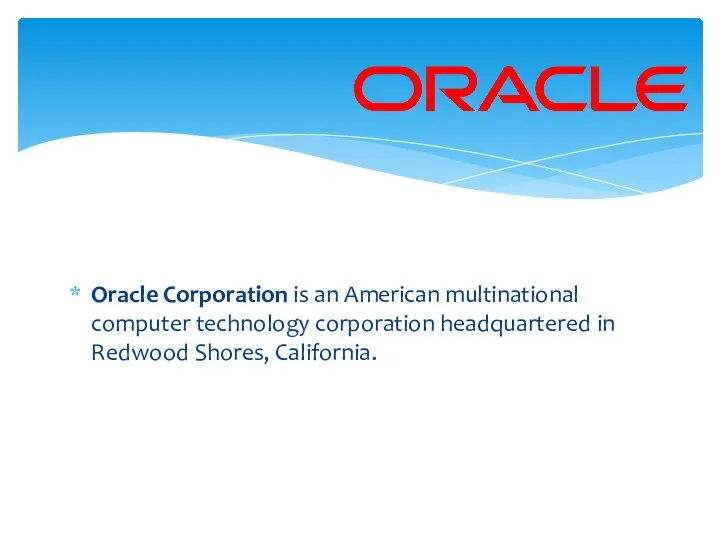 Oracle Corporation is an American multinational computer technology corporation headquartered in Redwood Shores, California.