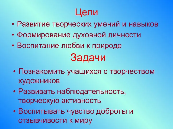 Цели Развитие творческих умений и навыков Формирование духовной личности Воспитание любви к