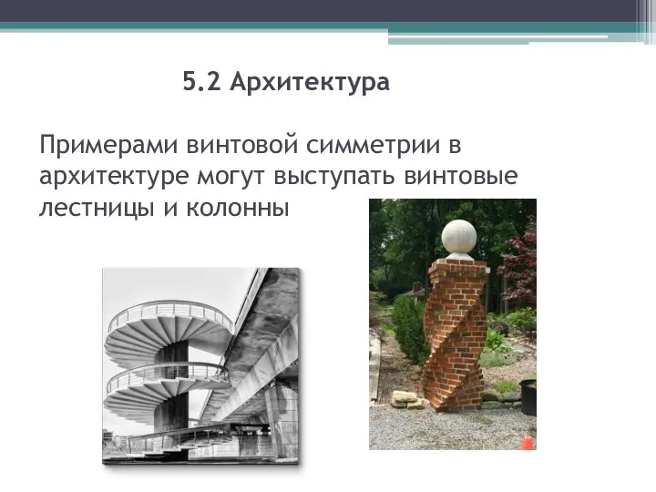 5.2 Архитектура Примерами винтовой симметрии в архитектуре могут выступать винтовые лестницы и колонны