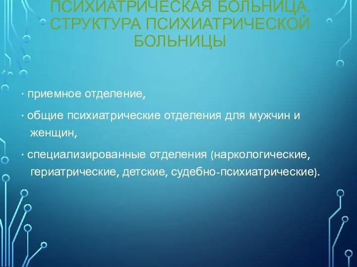 ПСИХИАТРИЧЕСКАЯ БОЛЬНИЦА. СТРУКТУРА ПСИХИАТРИЧЕСКОЙ БОЛЬНИЦЫ · приемное отделение, · общие психиатрические отделения