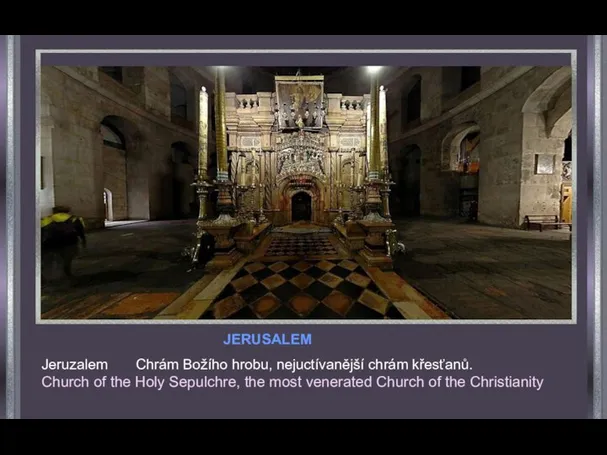 JERUSALEM Jeruzalem Chrám Božího hrobu, nejuctívanější chrám křesťanů. Church of the Holy