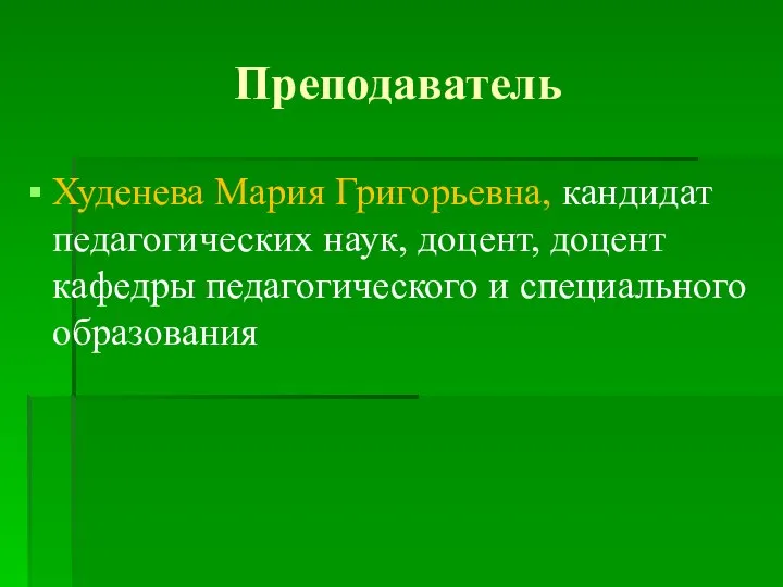 Преподаватель Худенева Мария Григорьевна, кандидат педагогических наук, доцент, доцент кафедры педагогического и специального образования