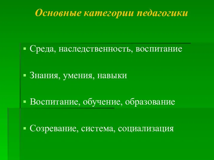 Основные категории педагогики Среда, наследственность, воспитание Знания, умения, навыки Воспитание, обучение, образование Созревание, система, социализация