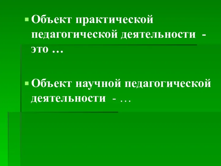 Объект практической педагогической деятельности - это … Объект научной педагогической деятельности - …