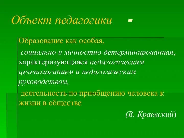 Объект педагогики - Образование как особая, социально и личностно детерминированная, характеризующаяся педагогическим