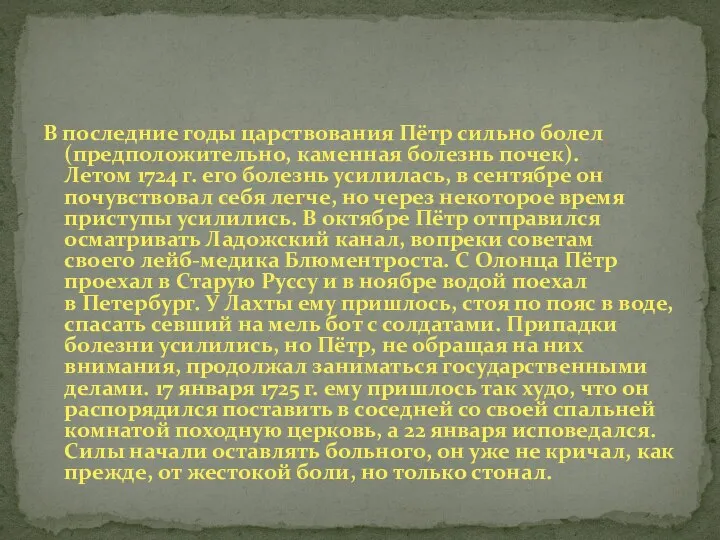 В последние годы царствования Пётр сильно болел (предположительно, каменная болезнь почек). Летом