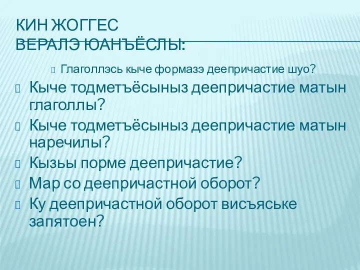 КИН ЖОГГЕС ВЕРАЛЭ ЮАНЪЁСЛЫ: Глаголлэсь кыче формазэ деепричастие шуо? Кыче тодметъёсыныз деепричастие