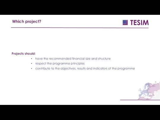 Projects should: have the recommended financial size and structure respect the programme