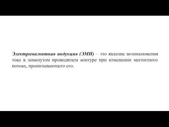 Электромагнитная индукция (ЭМИ) – это явление возникновения тока в замкнутом проводящем контуре