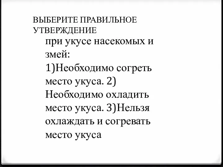 ВЫБЕРИТЕ ПРАВИЛЬНОЕ УТВЕРЖДЕНИЕ при укусе насекомых и змей: 1)Необходимо согреть место укуса.