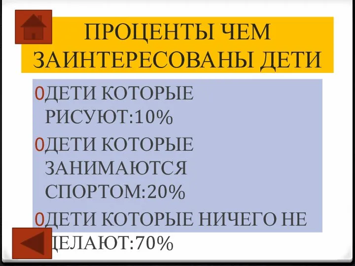 ПРОЦЕНТЫ ЧЕМ ЗАИНТЕРЕСОВАНЫ ДЕТИ ДЕТИ КОТОРЫЕ РИСУЮТ:10% ДЕТИ КОТОРЫЕ ЗАНИМАЮТСЯ СПОРТОМ:20% ДЕТИ КОТОРЫЕ НИЧЕГО НЕ ДЕЛАЮТ:70%