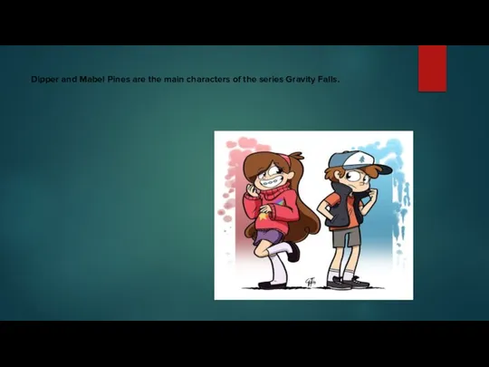 Dipper and Mabel Pines are the main characters of the series Gravity Falls.