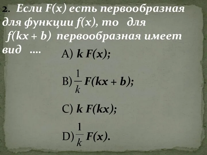 2. Если F(x) есть первообразная для функции f(x), то для f(kx +