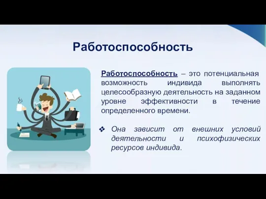 Работоспособность Работоспособность – это потенциальная возможность индивида выполнять целесообразную деятельность на заданном