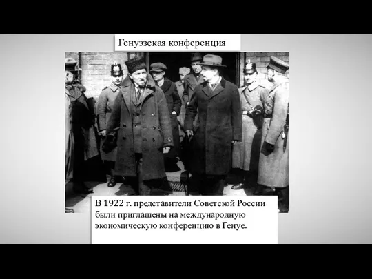 Генуэзская конференция В 1922 г. представители Советской России были приглашены на международную экономическую конференцию в Генуе.