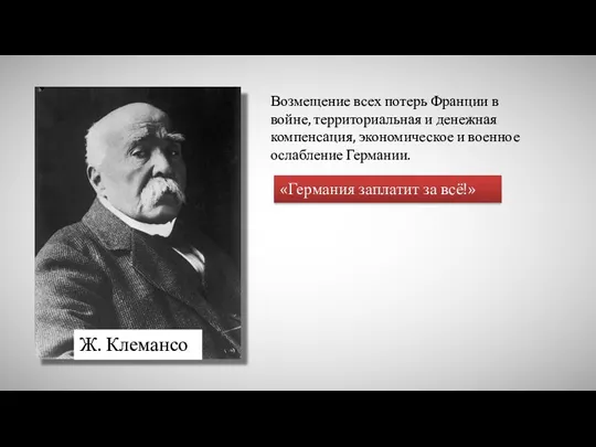 Ж. Клемансо Возмещение всех потерь Франции в войне, территориальная и денежная компенсация,