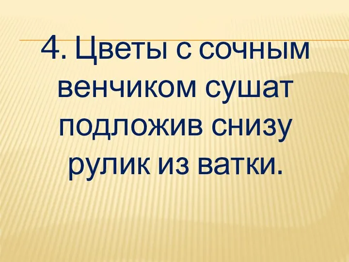 4. Цветы с сочным венчиком сушат подложив снизу рулик из ватки.