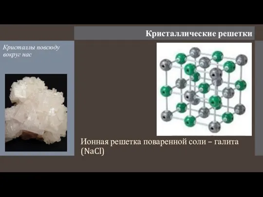 Кристаллические решетки Ионная решетка поваренной соли – галита (NaCl) Кристаллы повсюду вокруг нас