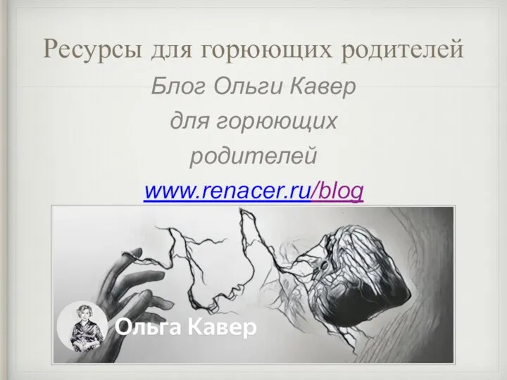 Ресурсы для горюющих родителей Блог Ольги Кавер для горюющих родителей www.renacer.ru/blog