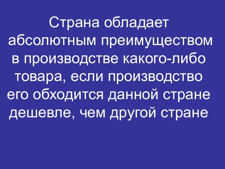 Страна обладает абсолютным преимуществом в производстве какого-либо товара, если производство его обходится