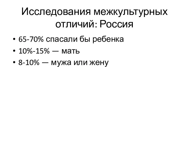 Исследования межкультурных отличий: Россия 65-70% спасали бы ребенка 10%-15% — мать 8-10% — мужа или жену