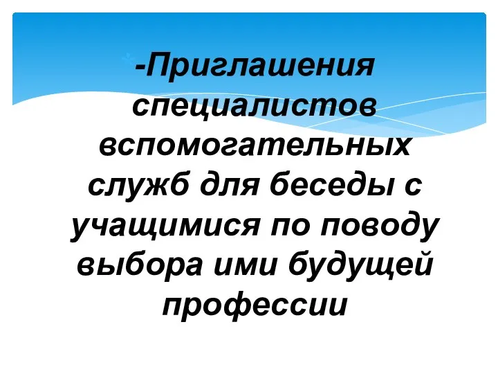 -Приглашения специалистов вспомогательных служб для беседы с учащимися по поводу выбора ими будущей профессии