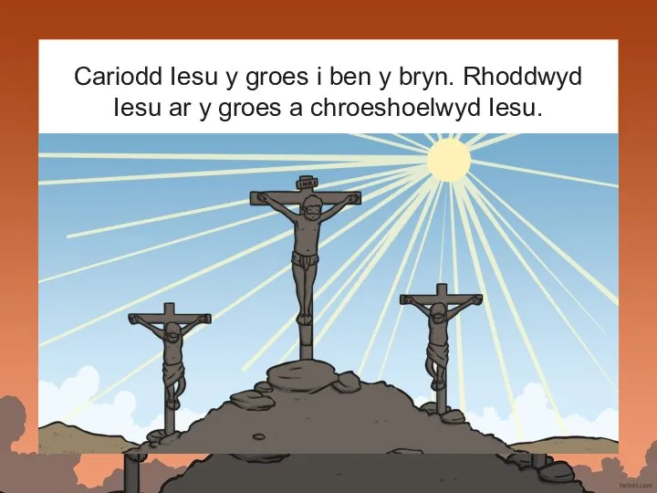 Cariodd Iesu y groes i ben y bryn. Rhoddwyd Iesu ar y groes a chroeshoelwyd Iesu.