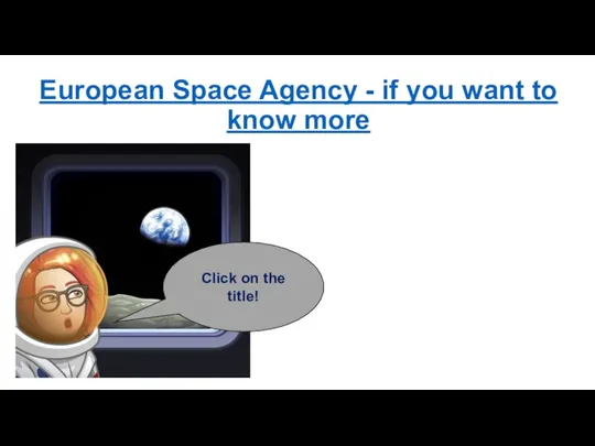 European Space Agency - if you want to know more Click on the title!