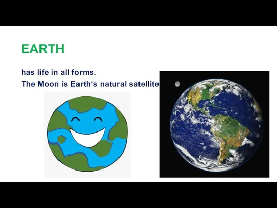 EARTH has life in all forms. The Moon is Earth‘s natural satellite.