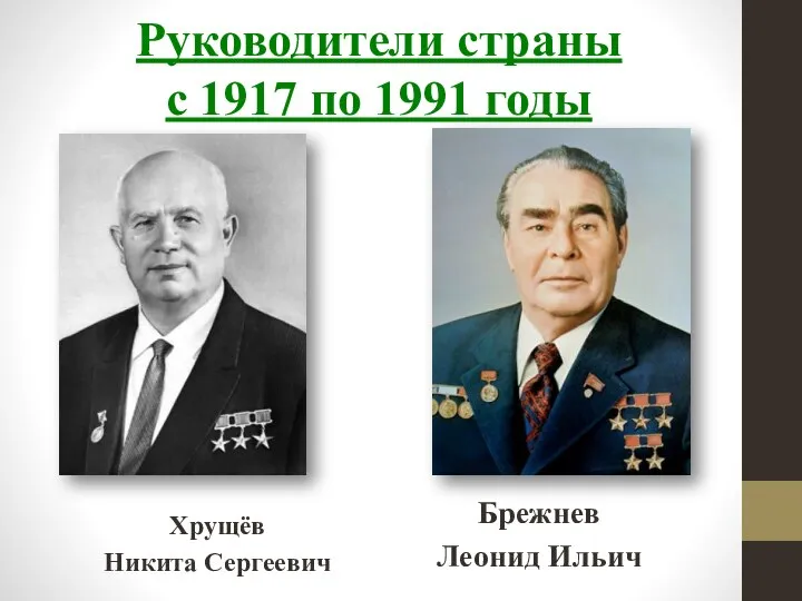 Руководители страны с 1917 по 1991 годы Хрущёв Никита Сергеевич Брежнев Леонид Ильич