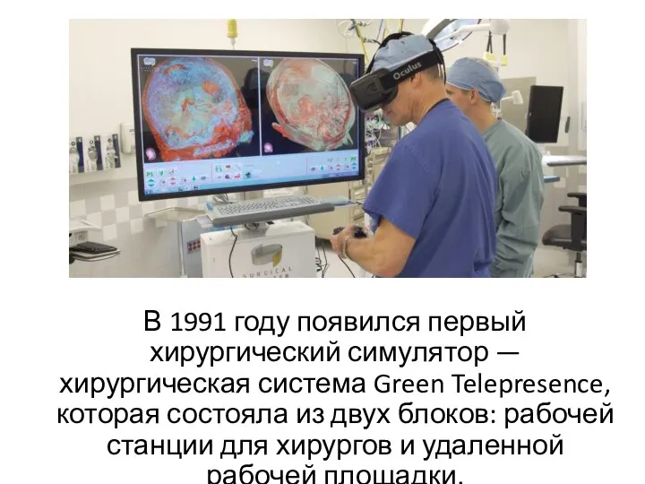 В 1991 году появился первый хирургический симулятор — хирургическая система Green Telepresence,