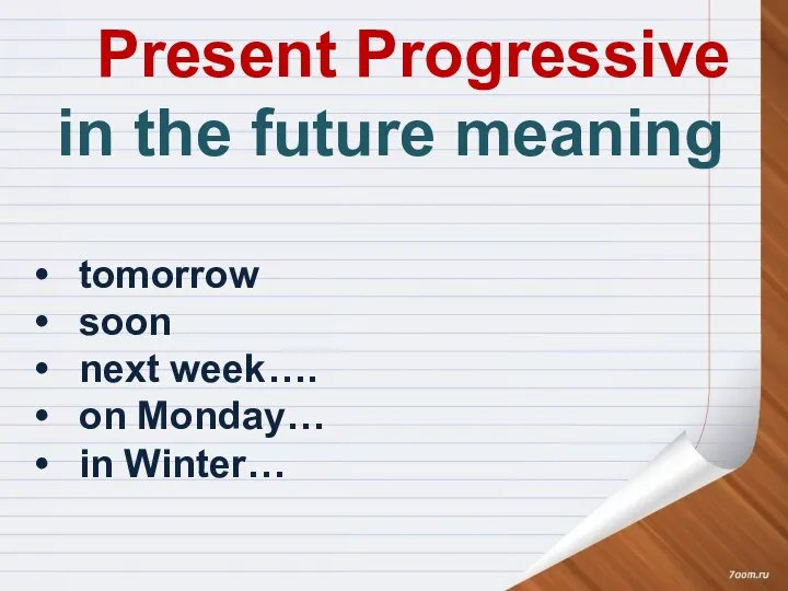 Present Progressive in the future meaning tomorrow soon next week…. on Monday… in Winter…